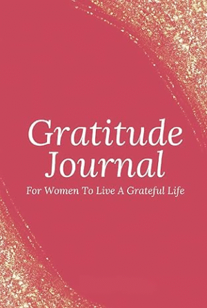 Gratitude Journal: For Women To Live A Grateful Life