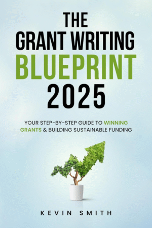 The Grant Writing Blueprint 2025: AI-Smart Tactics, Funders’ New Priorities, and a Step-by-Step Workbook to Win Sustainable Funding