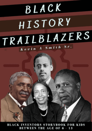 BLACK HISTORY TRAILBLAZERS: BLACK INVENTORS STORY BOOK FOR KIDS BETWEEN THE AGE OF 6 - 13